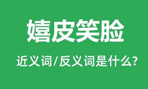 嬉皮笑脸的反义词-嬉皮笑脸的反义词是什么默默无闻的反义词是什么