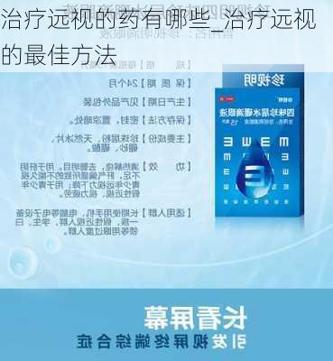 治疗远视的药有哪些_治疗远视的最佳方法