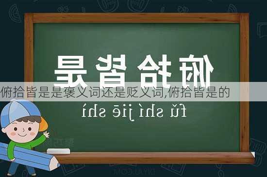 俯拾皆是是褒义词还是贬义词,俯拾皆是的