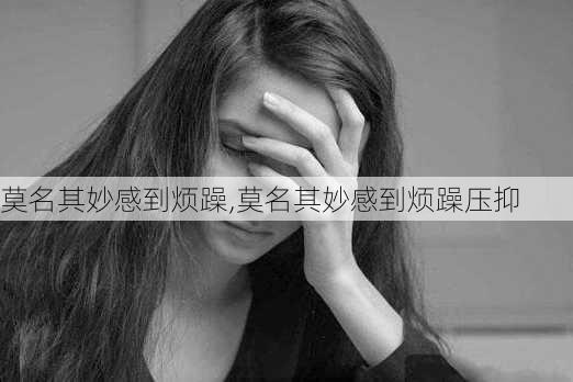 莫名其妙感到烦躁,莫名其妙感到烦躁压抑