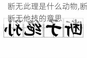 断无此理是什么动物,断断无他技的意思