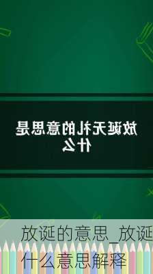 放诞的意思_放诞什么意思解释