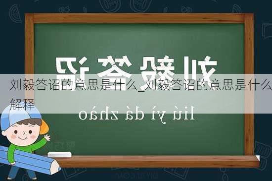 刘毅答诏的意思是什么_刘毅答诏的意思是什么解释