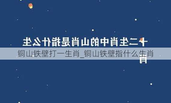 铜山铁壁打一生肖_铜山铁壁指什么生肖