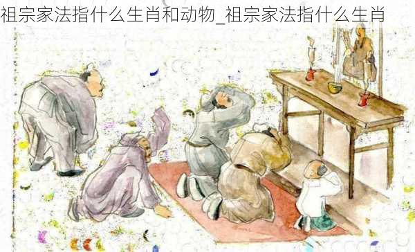 祖宗家法指什么生肖和动物_祖宗家法指什么生肖