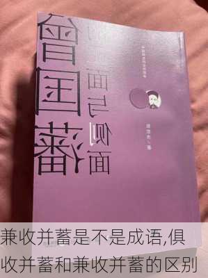 兼收并蓄是不是成语,俱收并蓄和兼收并蓄的区别