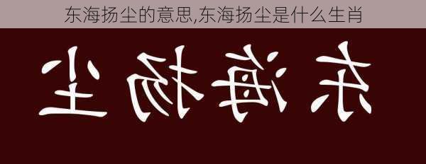 东海扬尘的意思,东海扬尘是什么生肖