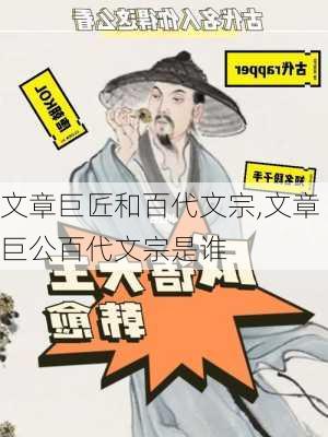 文章巨匠和百代文宗,文章巨公百代文宗是谁