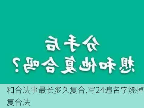 和合法事最长多久复合,写24遍名字烧掉复合法