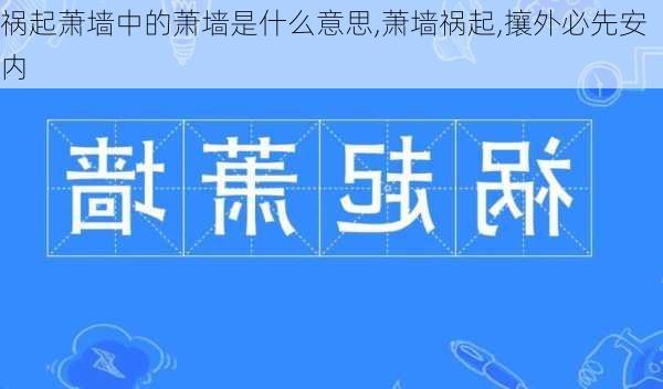 祸起萧墙中的萧墙是什么意思,萧墙祸起,攘外必先安内