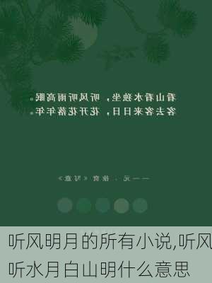 听风明月的所有小说,听风听水月白山明什么意思