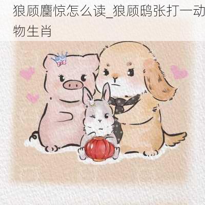 狼顾麕惊怎么读_狼顾鸱张打一动物生肖