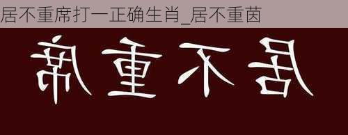 居不重席打一正确生肖_居不重茵