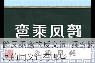 跨凤乘鸾的反义词_乘鸾跨凤的同义词有哪些