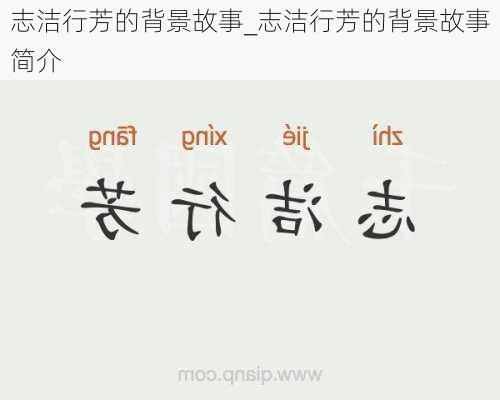 志洁行芳的背景故事_志洁行芳的背景故事简介