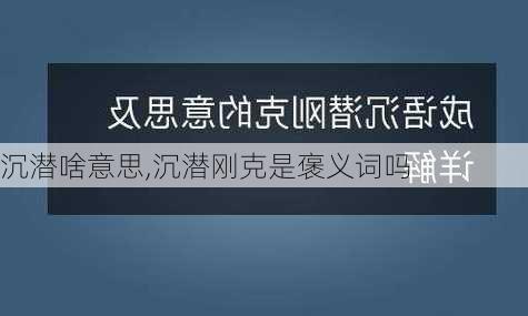 沉潜啥意思,沉潜刚克是褒义词吗