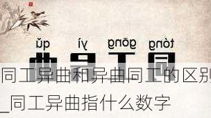 同工异曲和异曲同工的区别_同工异曲指什么数字