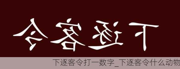 下逐客令打一数字_下逐客令什么动物