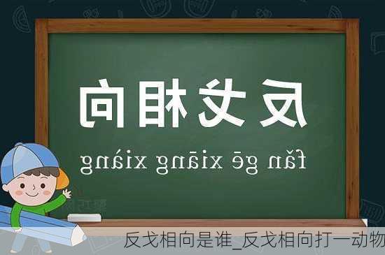 反戈相向是谁_反戈相向打一动物