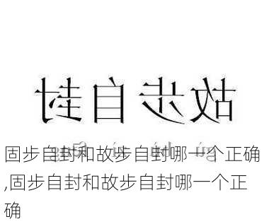 固步自封和故步自封哪一个正确,固步自封和故步自封哪一个正确